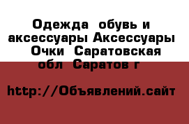 Одежда, обувь и аксессуары Аксессуары - Очки. Саратовская обл.,Саратов г.